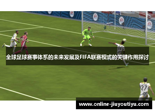 全球足球赛事体系的未来发展及FIFA联赛模式的关键作用探讨