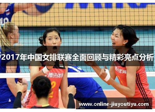 2017年中国女排联赛全面回顾与精彩亮点分析