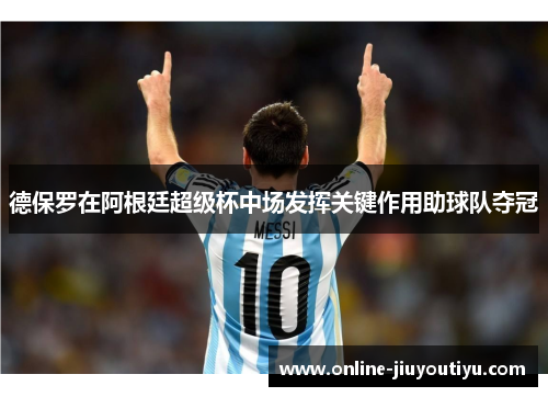 德保罗在阿根廷超级杯中场发挥关键作用助球队夺冠
