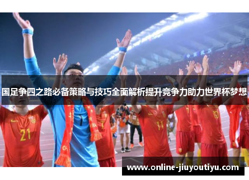 国足争四之路必备策略与技巧全面解析提升竞争力助力世界杯梦想