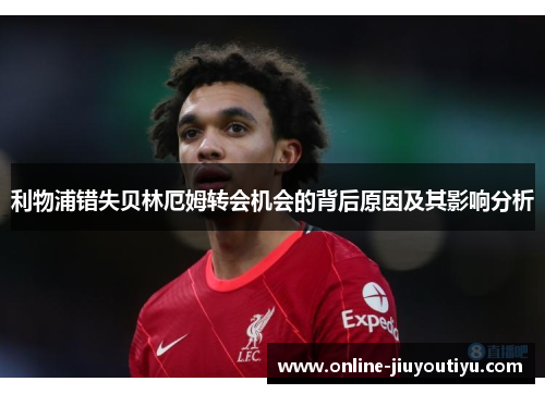 利物浦错失贝林厄姆转会机会的背后原因及其影响分析 利物浦错失贝林厄姆转会机会的背后原因及其影响分析