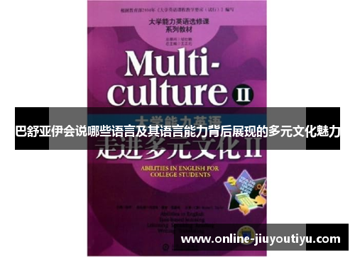 巴舒亚伊会说哪些语言及其语言能力背后展现的多元文化魅力